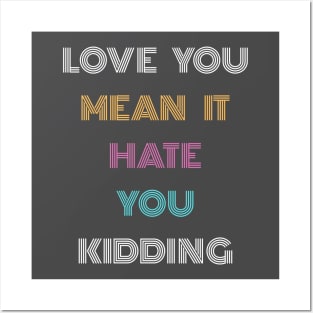 FUNNY LOVE YOU MEAN IT HATE YOU CUTE Posters and Art